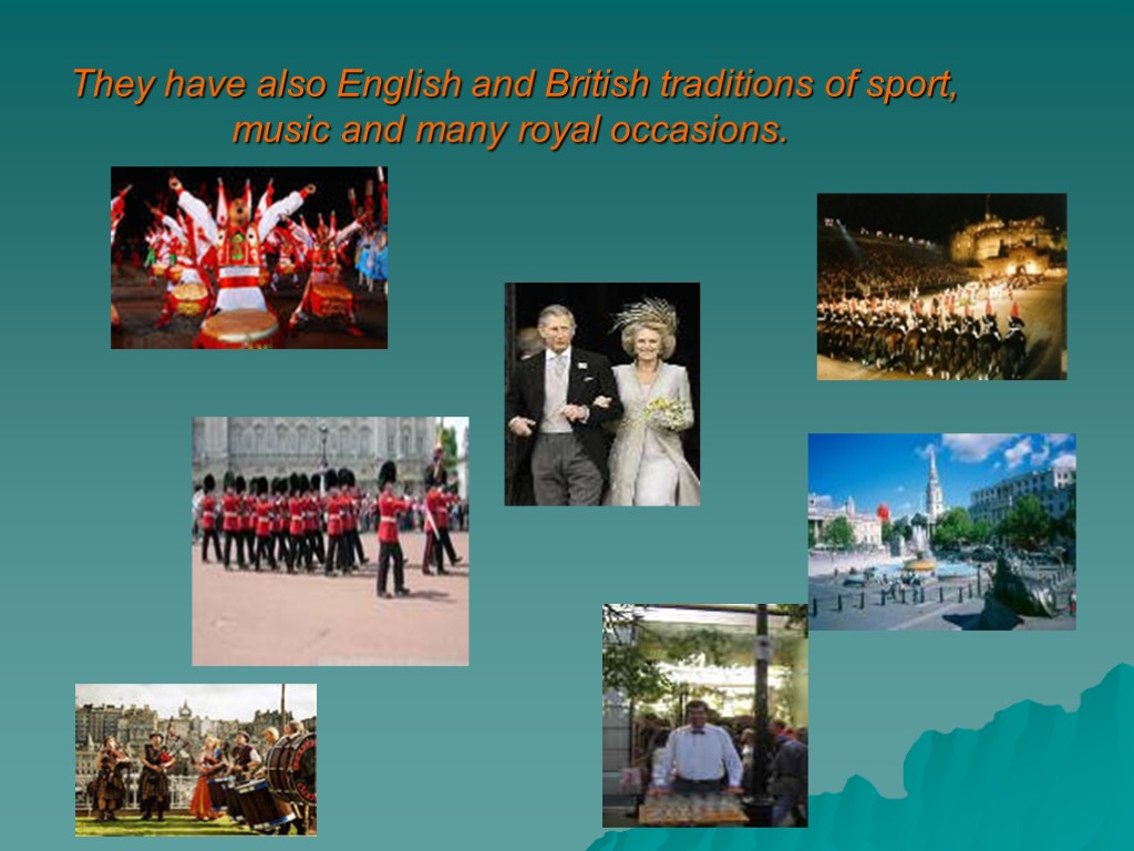 . They have also English and British traditions of sport, music and many royal